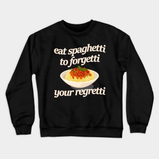 Eat spaghetti to forgetti your regretti Crewneck Sweatshirt